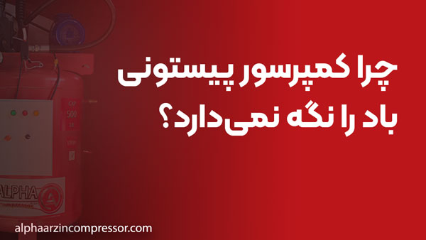 چرا کمپرسور پیستونی باد را نگه نمی‌دارد؟