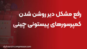 رفع مشکل دیر روشن شدن کمپرسورهای پیستونی چینی