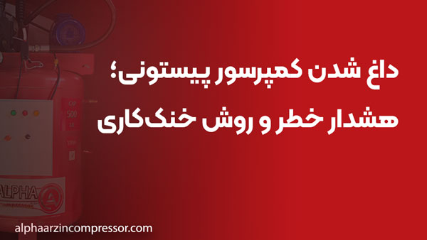 داغ شدن کمپرسور پیستونی؛ هشدار خطر و روش خنک‌کاری